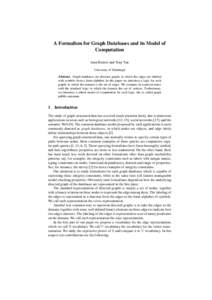 A Formalism for Graph Databases and its Model of Computation Juan Reutter and Tony Tan University of Edinburgh Abstract. Graph databases are directed graphs in which the edges are labeled with symbols from a finite alpha