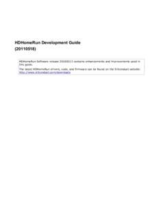 HDHomeRun Development Guide[removed]HDHomeRun Software release[removed]contains enhancements and improvements used in this guide. The latest HDHomeRun drivers, code, and firmware can be found on the Silicondust websi