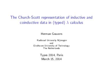 The Church-Scott representation of inductive and coinductive data in (typed) λ calculus Herman Geuvers Radboud University Nijmegen and Eindhoven University of Technology