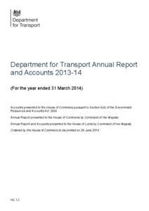 Department for Transport Annual Report and Accounts[removed]For the year ended 31 March[removed]Accounts presented to the House of Commons pursuant to Section 6(4) of the Government Resources and Accounts Act 2000