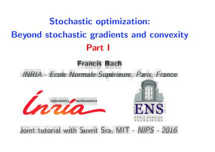 Stochastic optimization: Beyond stochastic gradients and convexity Part I Francis Bach INRIA - Ecole Normale Sup´erieure, Paris, France