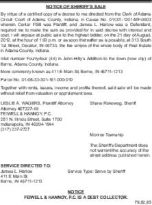 NOTICE OF SHERIFF’S SALE By virtue of a certified copy of a decree to me directed from the Clerk of Adams Circuit Court of Adams County, Indiana, in Cause No. 01C01-1201-MF-0003 wherein Cenlar FSB was Plantiff, and Jam