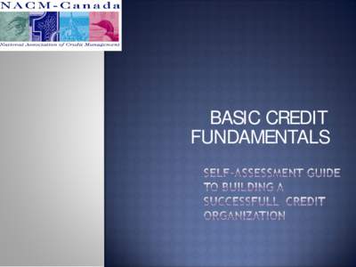 BASIC CREDIT FUNDAMENTALS NACM Canada Meeting October 2012 Madeleine Féquière Corporate Credit Chief