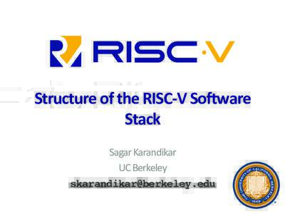 Structure	
  of	
  the	
  RISC-­‐V	
  So0ware	
   Stack	
   Sagar	
  Karandikar	
   UC	
  Berkeley	
   !