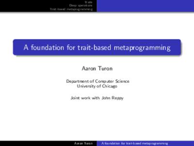 Traits Deep operations Trait-based metaprogramming A foundation for trait-based metaprogramming Aaron Turon
