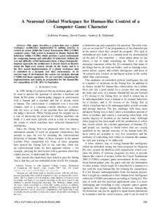 A Neuronal Global Workspace for Human-like Control of a Computer Game Character Zafeirios Fountas, David Gamez, Andreas K. Fidjeland Abstract—This paper describes a system that uses a global workspace architecture impl