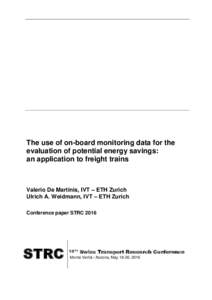 The use of on-board monitoring data for the evaluation of potential energy savings: an application to freight trains Valerio De Martinis, IVT – ETH Zurich Ulrich A. Weidmann, IVT – ETH Zurich