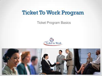 Ticket To Work Program Ticket Program Basics Navigation • Accessing Next and Previous slides • Accessing specific slides