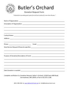  Butler’s	
  Orchard	
   Donation	
  Request	
  Form	
   “A	
  family	
  farm	
  providing	
  good,	
  green	
  fun	
  and	
  local	
  produce	
  for	
  more	
  than	
  60	
  years.”	
   	
   