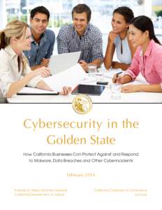 Cybersecurity in the Golden State How California Businesses Can Protect Against and Respond to Malware, Data Breaches and Other Cyberincidents  February 2014