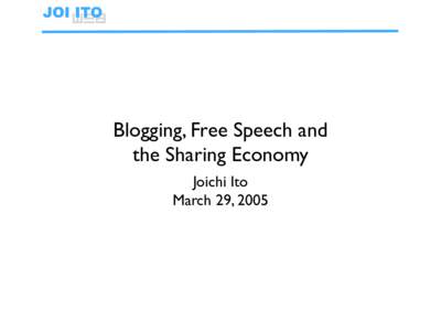 Blogging, Free Speech and the Sharing Economy Joichi Ito March 29, 2005  The Internet’s Open Standards
