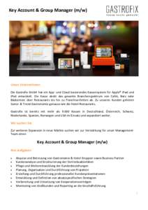 Key Account & Group Manager (m/w)  Unser Unternehmen Die Gastrofix GmbH hat ein App- und Cloud basierendes Kassensystem für Apple® iPad und iPod entwickelt. Die Kasse deckt das gesamte Branchenspektrum von Cafés, Bars