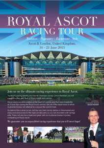 ROYAL ASCOT RACING TOUR Tradition – Pageantry – Excitement - Style Ascot & London, United Kingdom. 14 – 21 June 2015