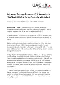 Integrated Telecom Company (ITC) Upgrades to 10GE Port at UAE-IX During Capacity Middle East Increasing amounts of IP traffic to stay in the Middle East region Dubai, March 4, 2014 – On the first day of the Capacity Mi