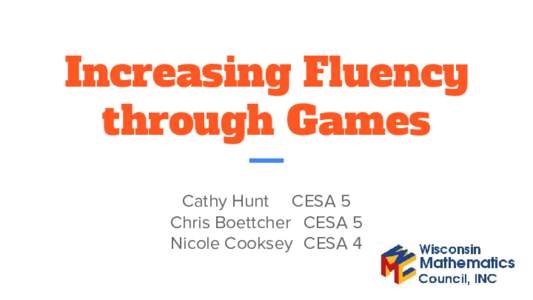 Increasing Fluency through Games Cathy Hunt CESA 5 Chris Boettcher CESA 5 Nicole Cooksey CESA 4