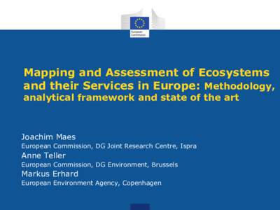 Mapping and Assessment of Ecosystems and their Services in Europe: Methodology, analytical framework and state of the art Joachim Maes European Commission, DG Joint Research Centre, Ispra