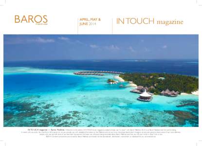 APRIL, MAY & JUNE 2014 IN TOUCH magazine  IN TOUCH magazine — Baros Maldives. Welcome to this edition of IN TOUCH, our magazine created to keep you “in touch” with Baros Maldives. All of us at Baros Maldives look f