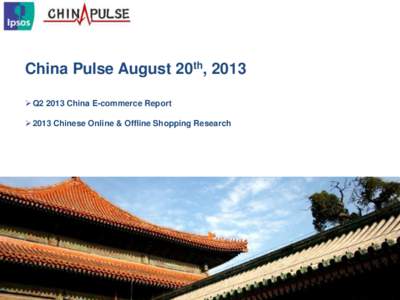 China Pulse August 20th, 2013  Q2 2013 China E-commerce Report  2013 Chinese Online & Offline Shopping Research Q2 2013 China E-commerce Report