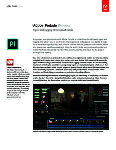 Adobe Prelude Preview  Adobe® Prelude™ Preview Ingest and logging of file-based media Jump-start your production with Adobe Prelude, a unified interface for easy ingest and logging that allows you to work faster, stay