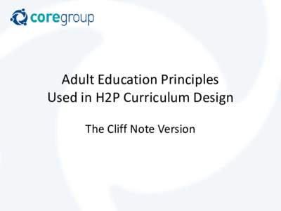 Adult Education Principles Used in H2P Curriculum Design The Cliff Note Version Common problem in adult training Trainers base their lesson plans and methods on their own