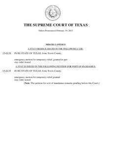 THE SUPREME COURT OF TEXAS Orders Pronounced February 19, 2015 MISCELLANEOUS A STAY ORDER IS ISSUED IN THE FOLLOWING CASE: