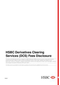 HSBC Derivatives Clearing Services (DCS) Fees Disclosure This document discloses the fees charged by HSBC Bank plc (HSBC) for the provision of services to clients clearing derivative trades through central counterparties