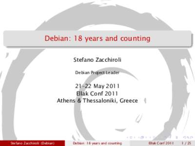 Debian: 18 years and counting Stefano Zacchiroli Debian Project Leader 21–22 May 2011 Ellak Conf 2011
