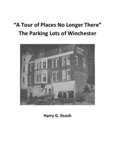 “A Tour of Places No Longer There” The Parking Lots of Winchester Harry G. Enoch  Copyright © 2016 by Harry G. Enoch
