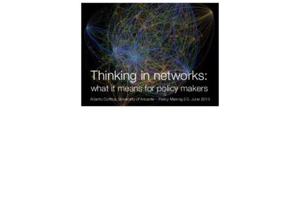 Thinking in networks: what it means for policy makers Alberto Cottica, University of Alicante – Policy Making 2.0, June 2013 A network represents relationships across entities Networks are mathematical objects. They p