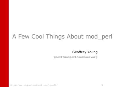 A Few Cool Things About mod_perl Geoffrey Young  http://www.modperlcookbook.org/~geoff/