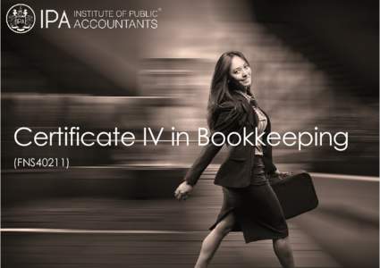 Certificate IV in Bookkeeping (FNS40211) The Certificate IV in Bookkeeping is a nationally recognised qualification from the Financial Services Training Package which complies with the Australian Qualifications Framewor