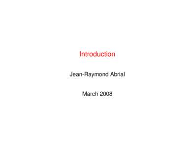 Introduction Jean-Raymond Abrial March 2008  Purpose of the Tutorial