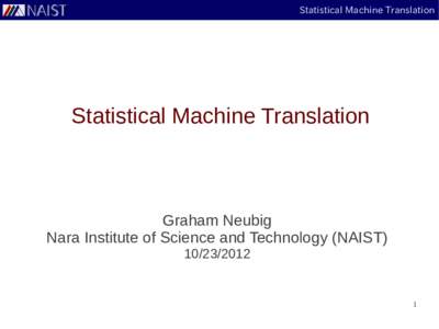 Statistical Machine Translation  Statistical Machine Translation Graham Neubig Nara Institute of Science and Technology (NAIST)