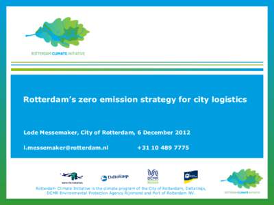 Rotterdam’s zero emission strategy for city logistics  Lode Messemaker, City of Rotterdam, 6 December 2012   +