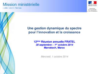 Une gestion dynamique du spectre pour l’innovation et la croissance 12ème Réunion annuelle FRATEL 30 septembre – 1er octobre 2014 Marrakech, Maroc