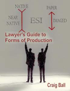 0  Lawyer’s Guide to Forms of Production Craig Ball © 2014