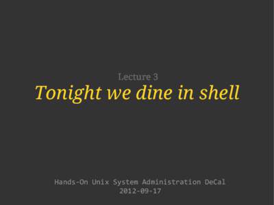 Lecture 3  Tonight we dine in shell Hands-On Unix System Administration DeCal[removed]