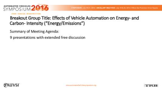 Breakout Group Title: Effects of Vehicle Automation on Energy- and Carbon- Intensity (“Energy/Emissions”) Summary of Meeting Agenda: 9 presentations with extended free discussion  Breakout 18 Energy/Emissions: