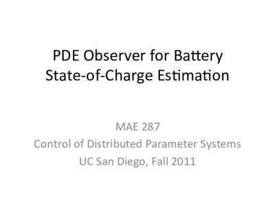 PDE	  Observer	  for	  Ba/ery	  	   State-­‐of-­‐Charge	  Es7ma7on	   MAE	  287	   Control	  of	  Distributed	  Parameter	  Systems	   UC	  San	  Diego,	  Fall	  2011	  