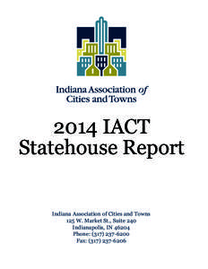2014 IACT Statehouse Report Indiana Association of Cities and Towns 125 W. Market St., Suite 240 Indianapolis, IN[removed]Phone: ([removed]