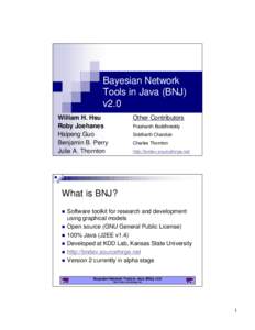 Bayesian Network Tools in Java (BNJ) v2.0 William H. Hsu Roby Joehanes Haipeng Guo
