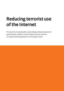 Reducing terrorist use of the Internet The result of a structured public-private dialogue between government representatives, academics, Internet industry, Internet users and non-governmental organizations in the Europea