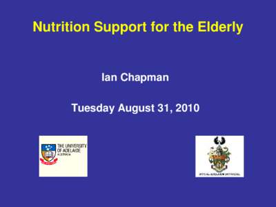 Nutrition Support for the Elderly  Ian Chapman Tuesday August 31, 2010  Under-nutrition is at least as common as