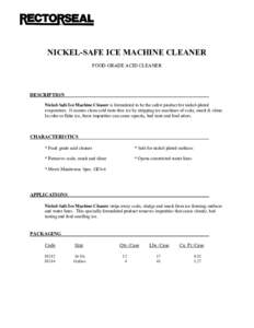 NICKEL-SAFE ICE MACHINE CLEANER FOOD GRADE ACID CLEANER DESCRIPTION Nickel-Safe Ice Machine Cleaner is formulated to be the safest product for nickel-plated evaporators. It assures clean cold taste-free ice by stripping 
