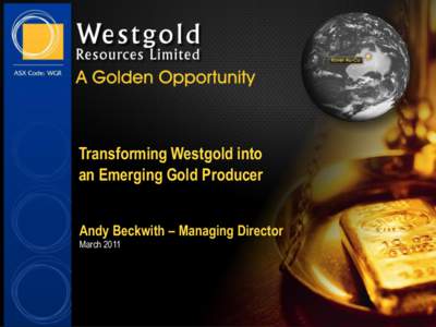 Transforming Westgold into an Emerging Gold Producer Andy Beckwith – Managing Director March 2011  Statements