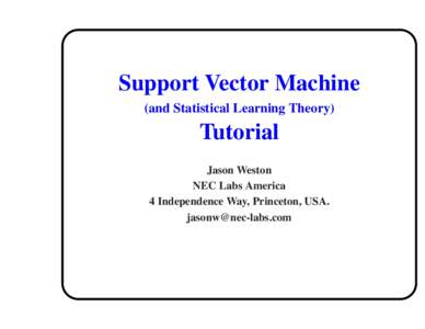 Support Vector Machine (and Statistical Learning Theory) Tutorial Jason Weston NEC Labs America