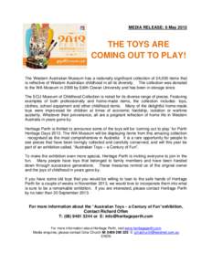 MEDIA RELEASE: 6 MayTHE TOYS ARE COMING OUT TO PLAY! The Western Australian Museum has a nationally significant collection of 24,000 items that is reflective of Western Australian childhood in all its diversity. T