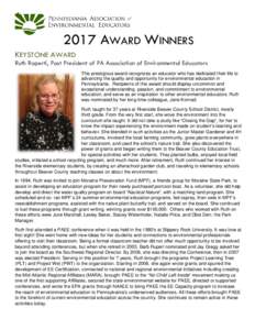 2017 AWARD WINNERS KEYSTONE AWARD Ruth Roperti, Past President of PA Association of Environmental Educators This prestigious award recognizes an educator who has dedicated their life to advancing the quality and opportun