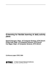 Q-learning for flexible learning of daily activity plans David Charypar, Dept. of Computer Science, ETH Zurich ¨ Philip Graf, Dept. of Computer Science, ETH Zurich ¨