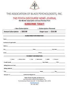 THE ASSOCIATION OF BLACK PSYCHOLOGISTS, INC. THE PSYCH DISCOURSE NEWS JOURNAL Non-Member Subscription and Issue Purchase Form SUBSCRIBE TODAY! □ New Subscription